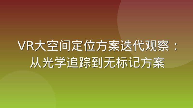VR大空间定位方案迭代观察：从光学追踪到无标记方案